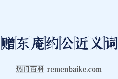 赠东庵约公近义词是什么意思的图片